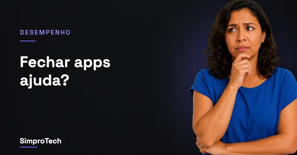 Fechar os apps abertos deixa mais rápido?
